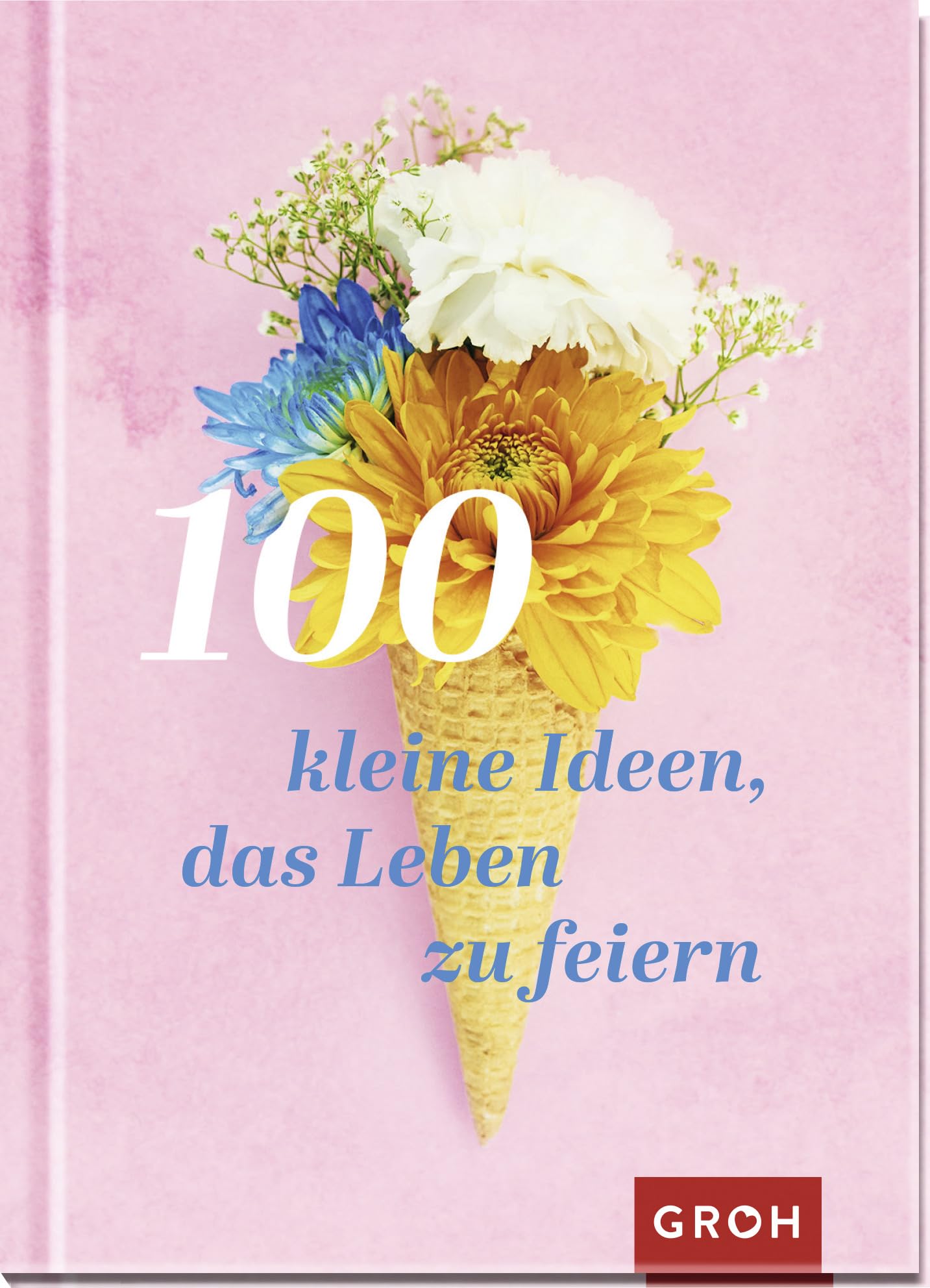 100 kleine Ideen, das Leben zu feiern Lifestyle
