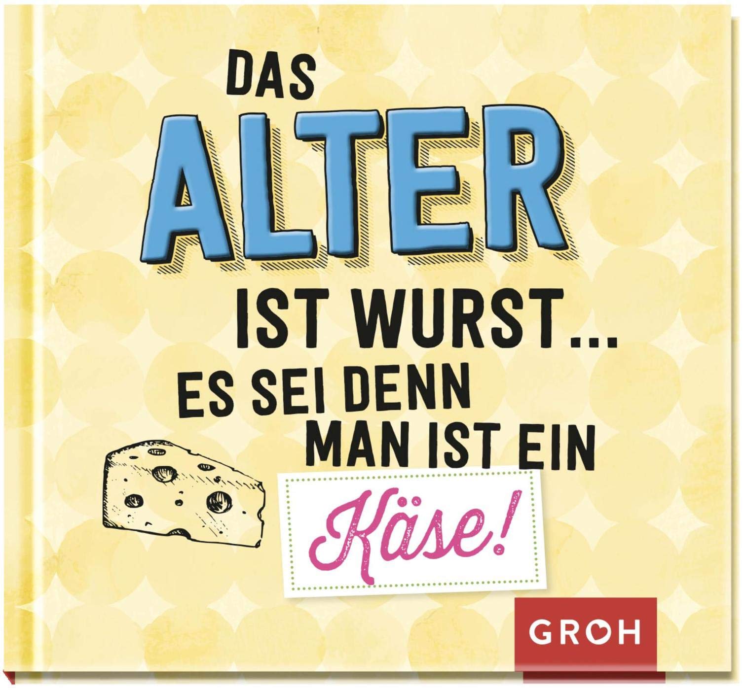 Das Alter ist Wurst, es sei denn man ist ein Käse! Lifestyle