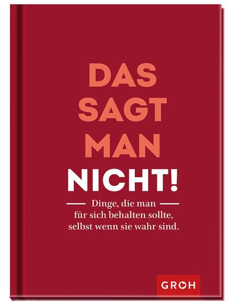 Das sagt man nicht!: Dinge, die man für sich behalten sollte, selbst wenn sie wahr sind Lifestyle