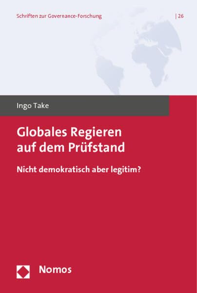 Globales Regieren auf dem Prüfstand: Nicht demokratisch aber legitim? (Schriften zur Governance-Forschung) Law