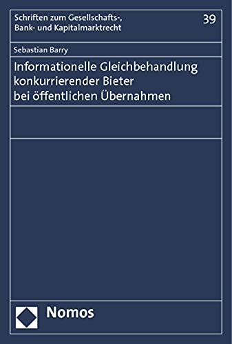 Informationelle Gleichbehandlung konkurrierender Bieter bei öffentlichen Übernahmen (Schriften zum Gesellschafts-, Bank- und Kapitalmarktrecht) Law