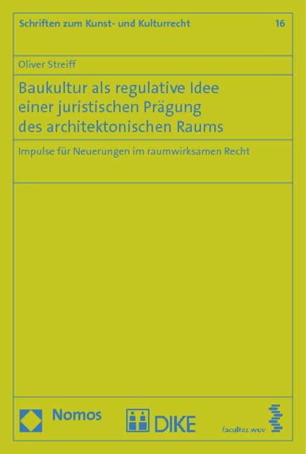 Baukultur als regulative Idee einer juristischen Prägung des architektonischen Raums: Impulse für Neuerungen im raumwirksamen Recht (Schriften zum Kunst- und Kulturrecht) Law