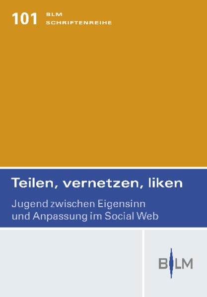 Teilen, vernetzen, liken: Jugend zwischen Eigensinn und Anpassung im Social Web (BLM-Schriftenreihe – Bayerische Landeszentrale für neue Medien, Band 101) Law