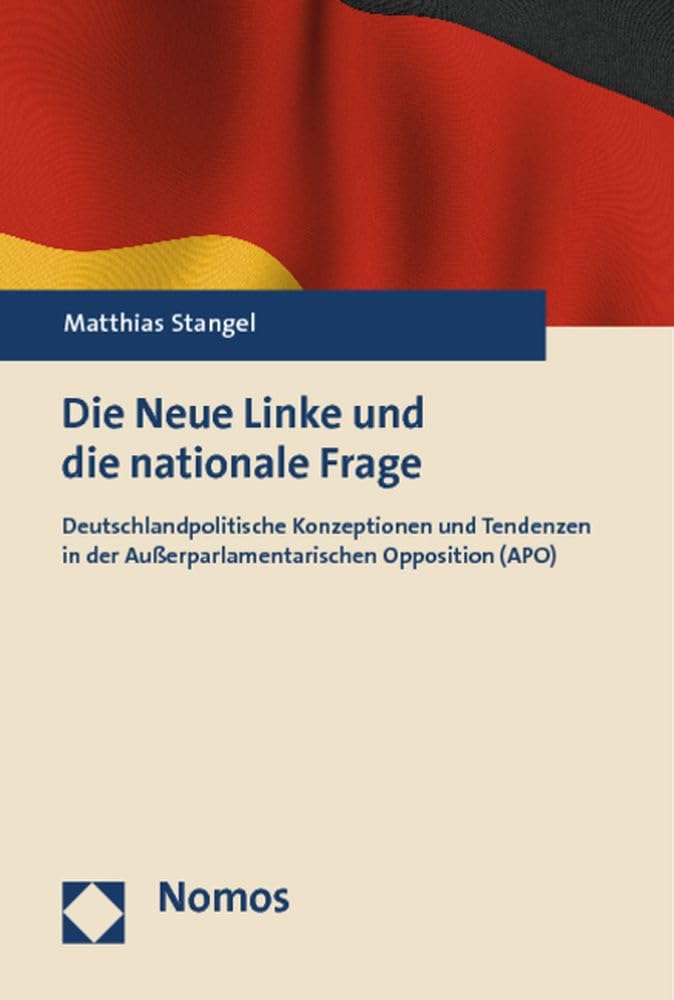 Die Neue Linke und die nationale Frage: Deutschlandpolitische Konzeptionen und Tendenzen in der Außerparlamentarischen Opposition (APO) Politics & History