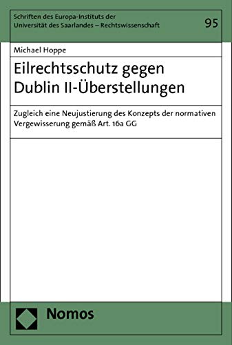 Eilrechtsschutz gegen Dublin II-Überstellungen: Zugleich eine Neujustierung des Konzepts der normativen Vergewisserung gemäß Art. 16a GG (Schriften ... des Saarlandes - Rechtswissenschaft) Law