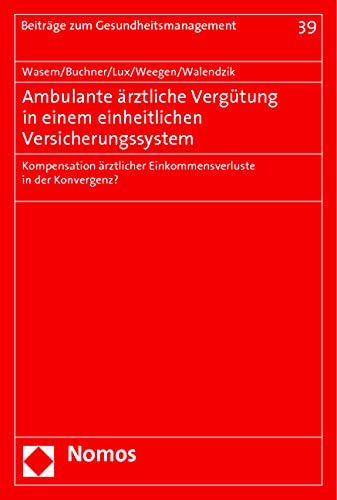 Ambulante ärztliche Vergütung in einem einheitlichen Versicherungssystem: Kompensation ärztlicher Einkommensverluste in der Konvergenz? (Beiträge zum Gesundheitsmanagement, Band 39) Law