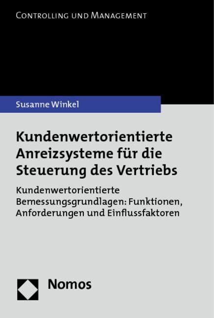 Kundenwertorientierte Anreizsysteme für die Steuerung des Vertriebs: Kundenwertorientierte Bemessungsgrundlagen: Funktionen, Anforderungen und Einflussfaktoren (Controlling und Management) Law