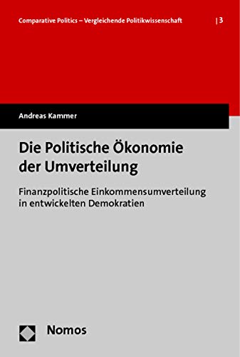 Die Politische Ökonomie der Umverteilung: Finanzpolitische Einkommensumverteilung in entwickelten Demokratien (Comparative Politics – Vergleichende Politikwissenschaft) Law