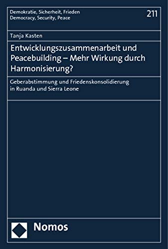 durch Harmonisierung?: Geberabstimmung und Friedenskonsolidierung in Ruanda und Sierra Leone (Demokratie, Sicherheit, Frieden) Law