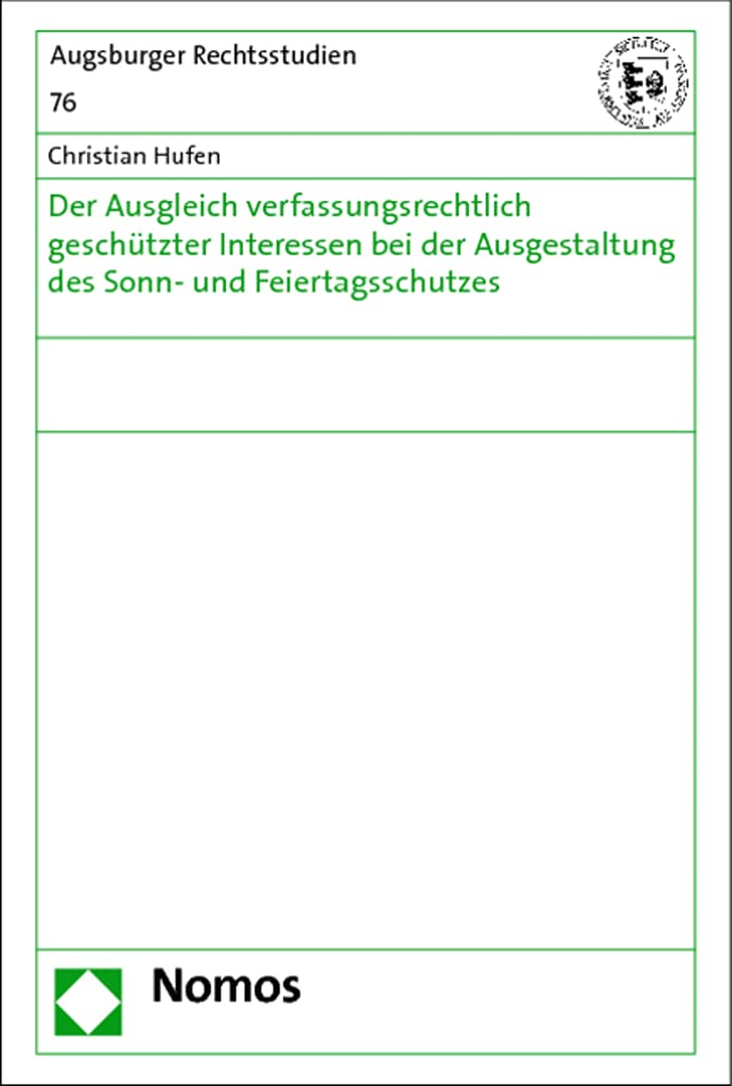 Der Ausgleich verfassungsrechtlich geschützter Interessen bei der Ausgestaltung des Sonn- und Feiertagsschutzes (Augsburger Rechtsstudien) Law