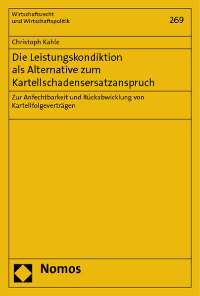 Die Leistungskondiktion als Alternative zum Kartellschadensersatzanspruch: Zur Anfechtbarkeit und Rückabwicklung von Kartellfolgeverträgen (Wirtschaftsrecht und Wirtschaftspolitik) Law