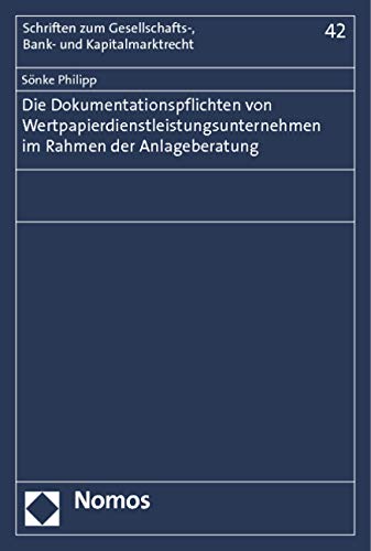 Die Dokumentationspflichten von Wertpapierdienstleistungsunternehmen im Rahmen der Anlageberatung (Schriften zum Gesellschafts-, Bank- und Kapitalmarktrecht) Law