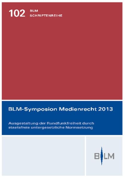 BLM-Symposion Medienrecht 2013: Ausgestaltung der Rundfunkfreiheit durch staatsfreie untergesetzliche Normsetzung Law