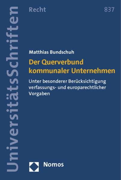 Der Querverbund kommunaler Unternehmen: Unter besonderer Berücksichtigung verfassungs- und europarechtlicher Vorgaben (Nomos Universitätsschriften Recht: Strafrecht in Deutschland und Europa) Law