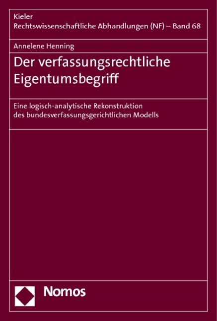 Der verfassungsrechtliche Eigentumsbegriff: Eine logisch-analytische Rekonstruktion des bundesverfassungsgerichtlichen Modells (Kieler Rechtswissenschaftliche Abhandlungen (NF)) Law