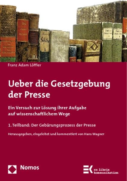 Ueber die Gesetzgebung der Presse: Ein Versuch zur Lösung ihrer Aufgabe auf wissenschaftlichem Wege (ex libris kommunikation, Band 12) Law