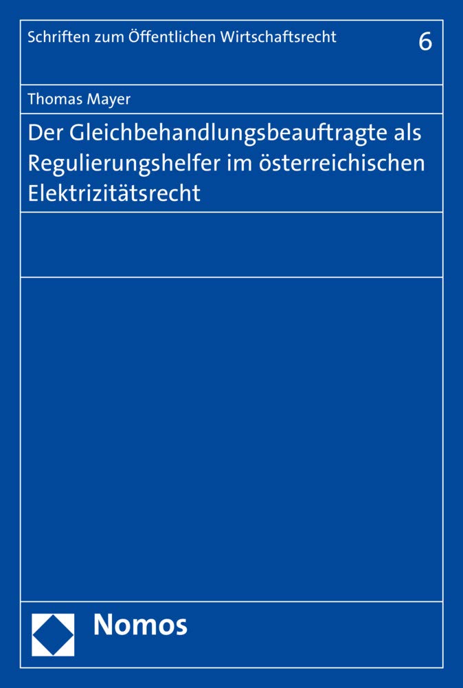 Der Gleichbehandlungsbeauftragte als Regulierungshelfer im österreichischen Elektrizitätsrecht (Schriften zum Öffentlichen Wirtschaftsrecht) Law