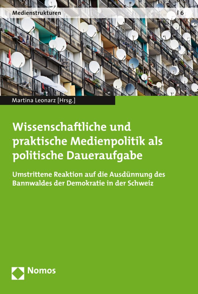 Wissenschaftliche und praktische Medienpolitik als politische Daueraufgabe: Umstrittene Reaktion auf die Ausdünnung des Bannwaldes der Demokratie in der Schweiz (Medienstrukturen, Band 6) Law