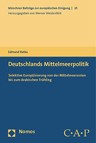 Deutschlands Mittelmeerpolitik: Selektive Europäisierung von der Mittelmeerunion bis zum Arabischen Frühling (Münchner Beiträge zur europäischen Einigung) Law