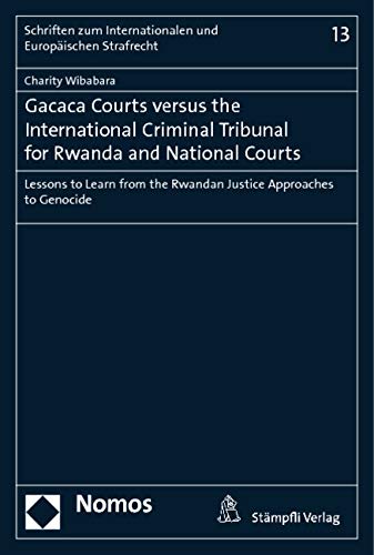 Gacaca Courts versus the International Criminal Tribunal for Rwanda and National Courts: Lessons to Learn from the Rwandan Justice Approaches to ... Internationalen und Europäischen Strafrecht) Law