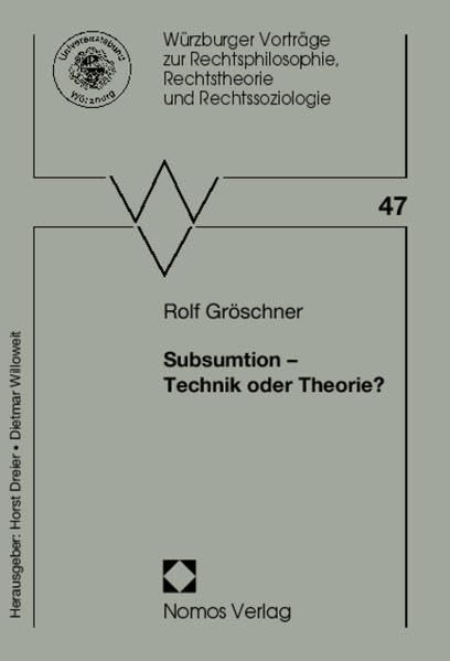 Subsumtion - Technik oder Theorie? (Würzburger Vorträge zur Rechtsphilosophie, Rechtstheorie und Rechtssoziologie, Band 47) Law