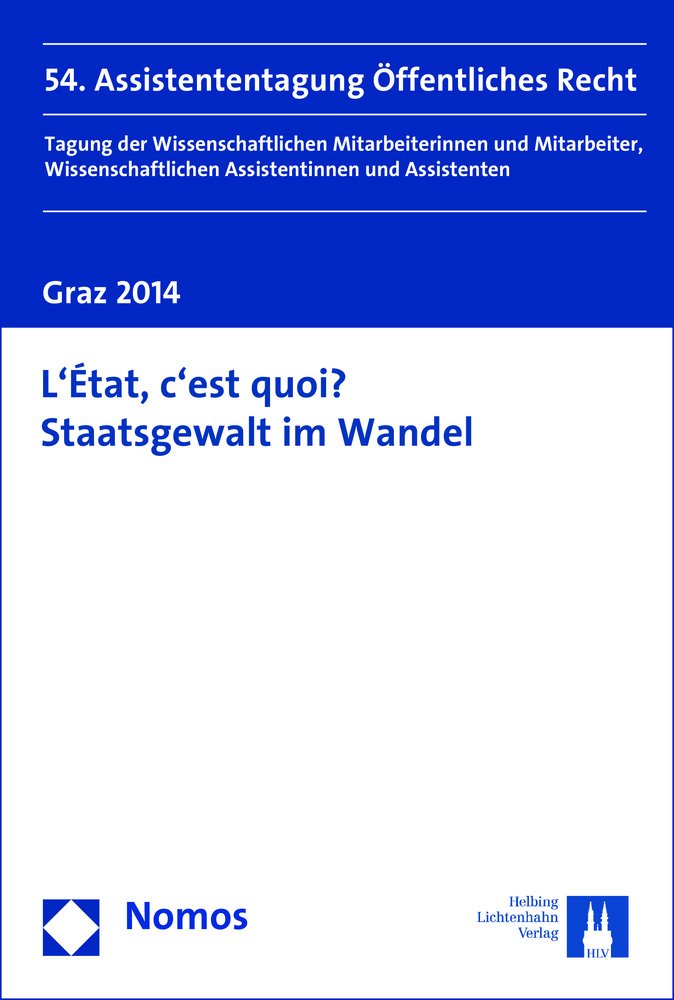 L'État, c'est quoi? Staatsgewalt im Wandel: 54. Assistententagung Öffentliches Recht (Assistententagung Offentliches Recht, Band 54) Law