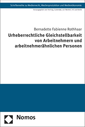 Urheberrechtliche Gleichstellbarkeit von Arbeitnehmern und arbeitnehmerähnlichen Personen (Schriftenreihe zu Medienrecht, Medienproduktion und Medienökonomie) Law