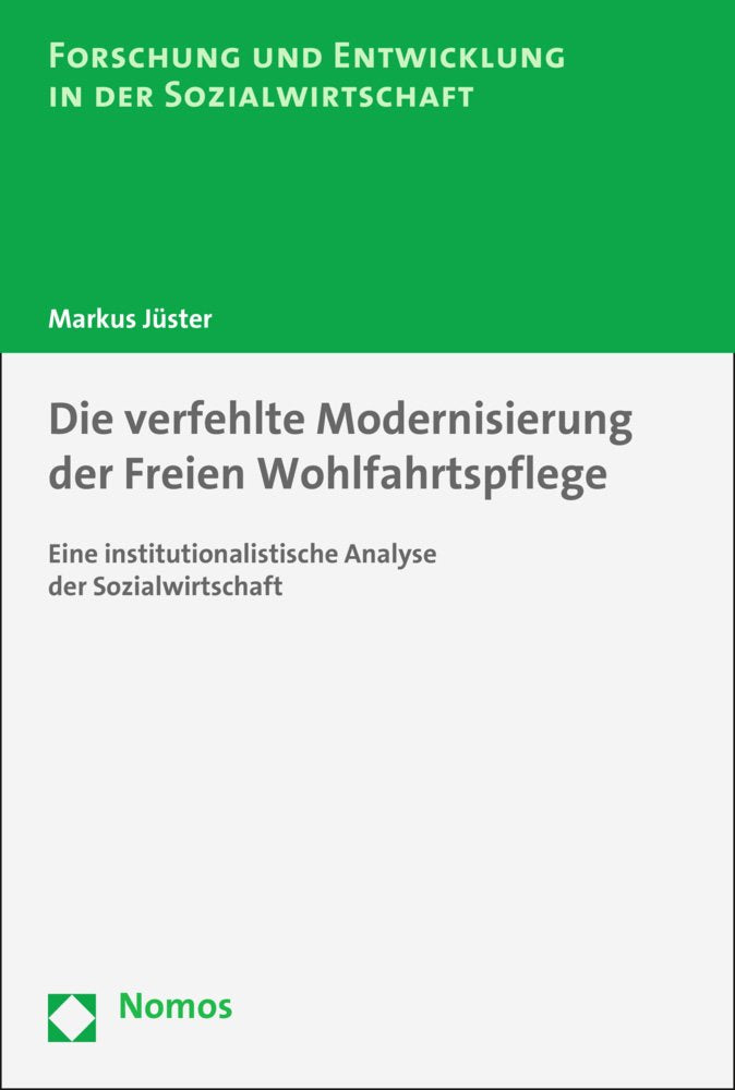 Die verfehlte Modernisierung der Freien Wohlfahrtspflege: Eine institutionalistische Analyse der Sozialwirtschaft (Forschung und Entwicklung in der Sozialwirtschaft, Band 9) Law