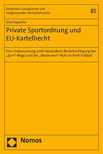 Private Sportordnung und EU-Kartellrecht: Eine Untersuchung unter besonderer Berücksichtigung der '50+1'-Regel und der 'Break-even'-Rule im ... und Vergleichendes Wirtschaftsrecht) Law