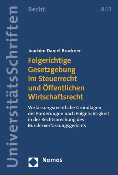 Folgerichtige Gesetzgebung im Steuerrecht und Öffentlichen Wirtschaftsrecht: Verfassungsrechtliche Grundlagen der Forderungen nach Folgerichtigkeit in ... Recht: Strafrecht in Deutschland und Europa) Law