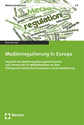 Medienregulierung in Europa: Vergleich der Medienregulierungsinstrumente und -formen der EU-Mitgliedstaaten vor dem Hintergrund technischer Konvergenz und Europäisierung (Medienstrukturen, Band 8) Law