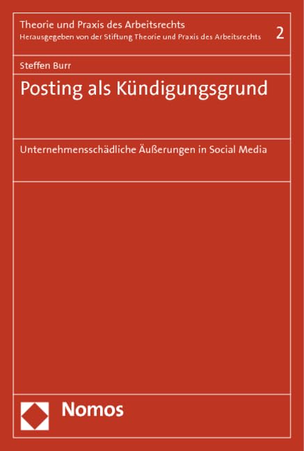 Posting als Kündigungsgrund: Unternehmensschädliche Äußerungen in Social Media (Theorie und Praxis des Arbeitsrechts) Law