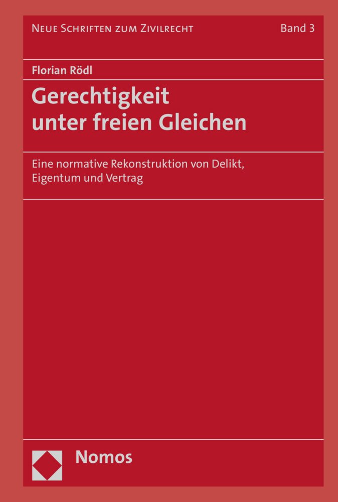 Gerechtigkeit unter freien Gleichen: Eine normative Rekonstruktion von Delikt, Eigentum und Vertrag (Neue Schriften zum Zivilrecht, Band 3) Law
