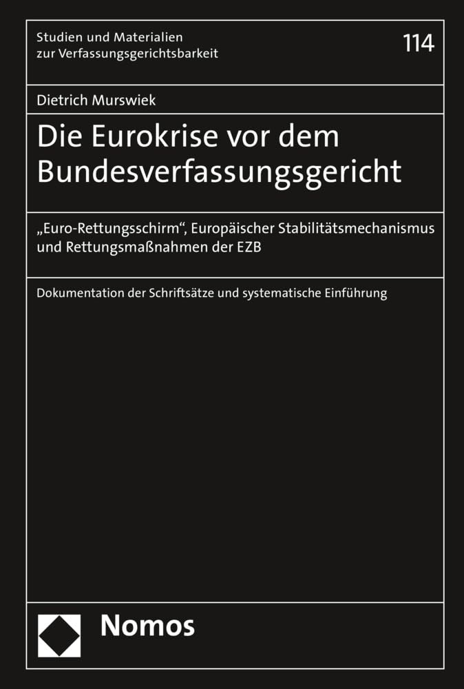 Die Eurokrise vor dem Bundesverfassungsgericht: "Euro-Rettungsschirm", Europäischer Stabilitätsmechanismus und Rettungsmaßnahmen der EZB (Studien und ... zur Verfassungsgerichtsbarkeit, Band 114) Law