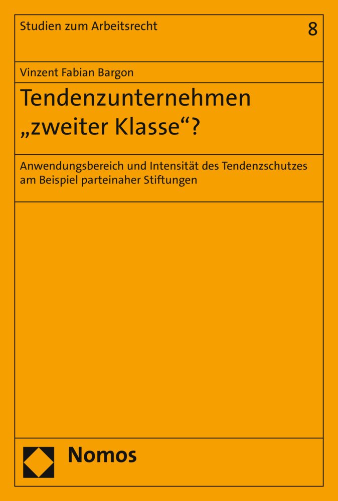 Tendenzunternehmen 'zweiter Klasse'?: Anwendungsbereich und Intensität des Tendenzschutzes am Beispiel parteinaher Stiftungen (Studien zum Arbeitsrecht, Band 8) Law