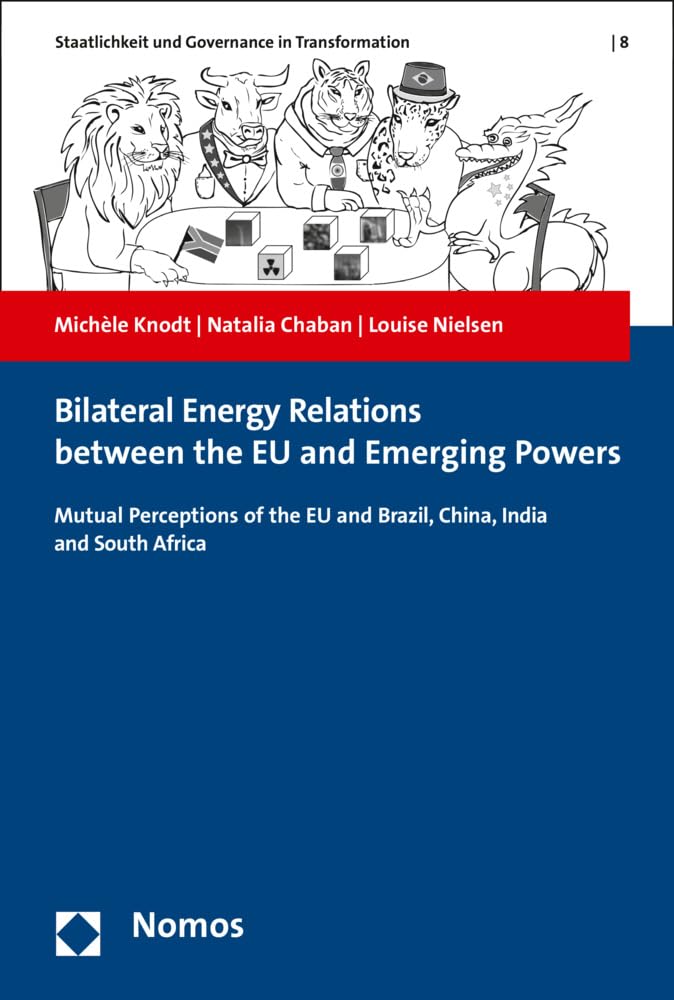 Bilateral Energy Relations between the EU and Emerging Powers: Mutual Perception of the EU and Brazil, China, India and South Africa (Staatlichkeit und Governance in Transformation, Band 8) Law