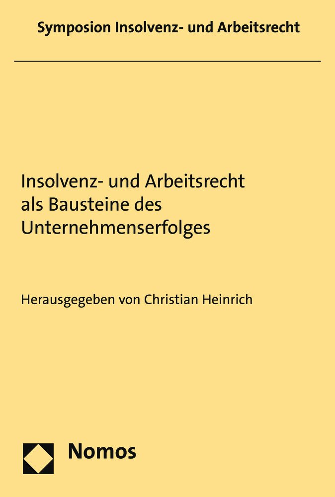 Insolvenz- und Arbeitsrecht als Bausteine des Unternehmenserfolges: Symposion Insolvenz- und Arbeitsrecht 2014 (Heinrich, Symposion Insolvenz- und Arbeitsrecht) Law