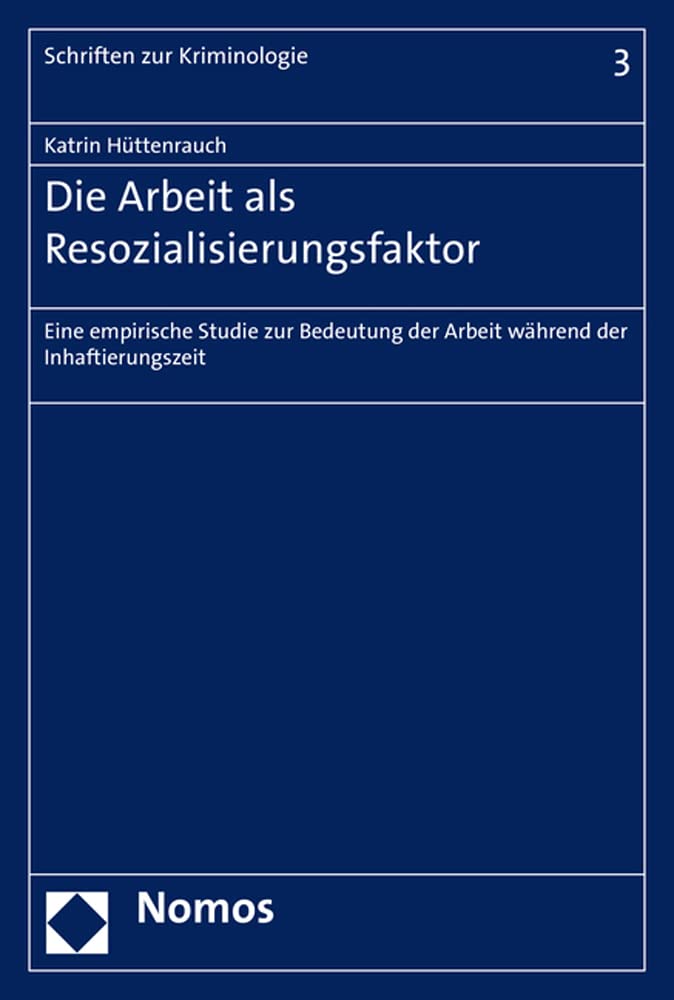Die Arbeit als Resozialisierungsfaktor: Eine empirische Studie zur Bedeutung der Arbeit während der Inhaftierungszeit (Schriften zur Kriminologie) Law