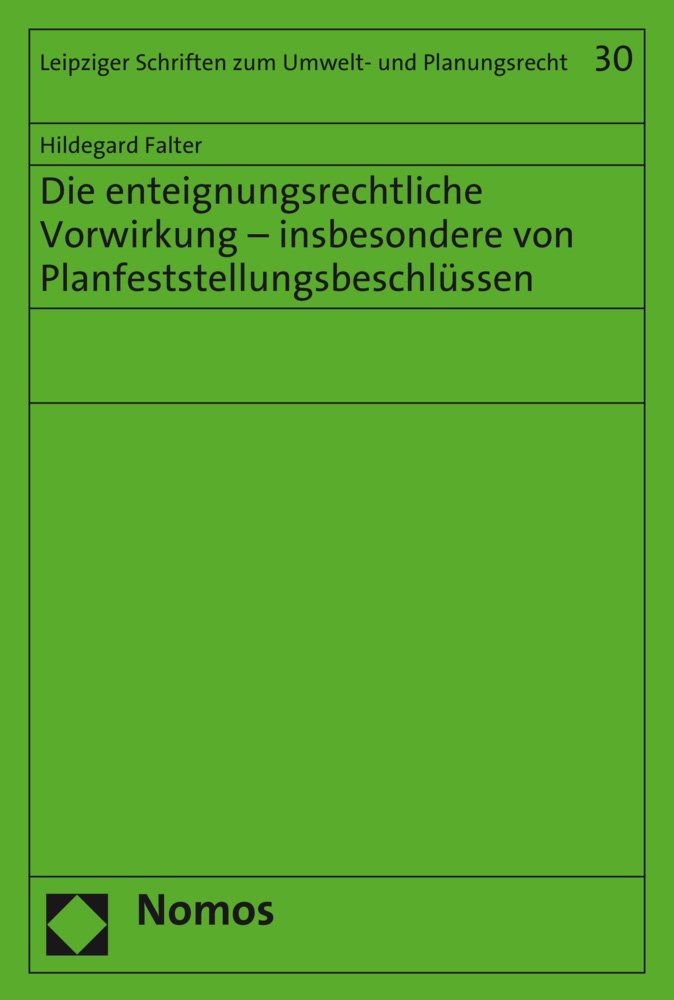 Die enteignungsrechtliche Vorwirkung - insbesondere von Planfeststellungsbeschlüssen (Leipziger Schriften zum Umwelt- und Planungsrecht, Band 30) Law