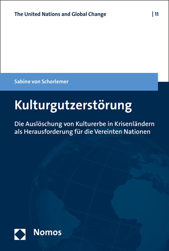 Kulturgutzerstörung: Die Auslöschung von Kulturerbe in Krisenländern als Herausforderung für die Vereinten Nationen (The United Nations and Global Change) Law