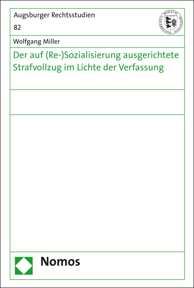 Der auf (Re-)Sozialisierung ausgerichtete Strafvollzug im Lichte der Verfassung (Augsburger Rechtsstudien, Band 82) Law