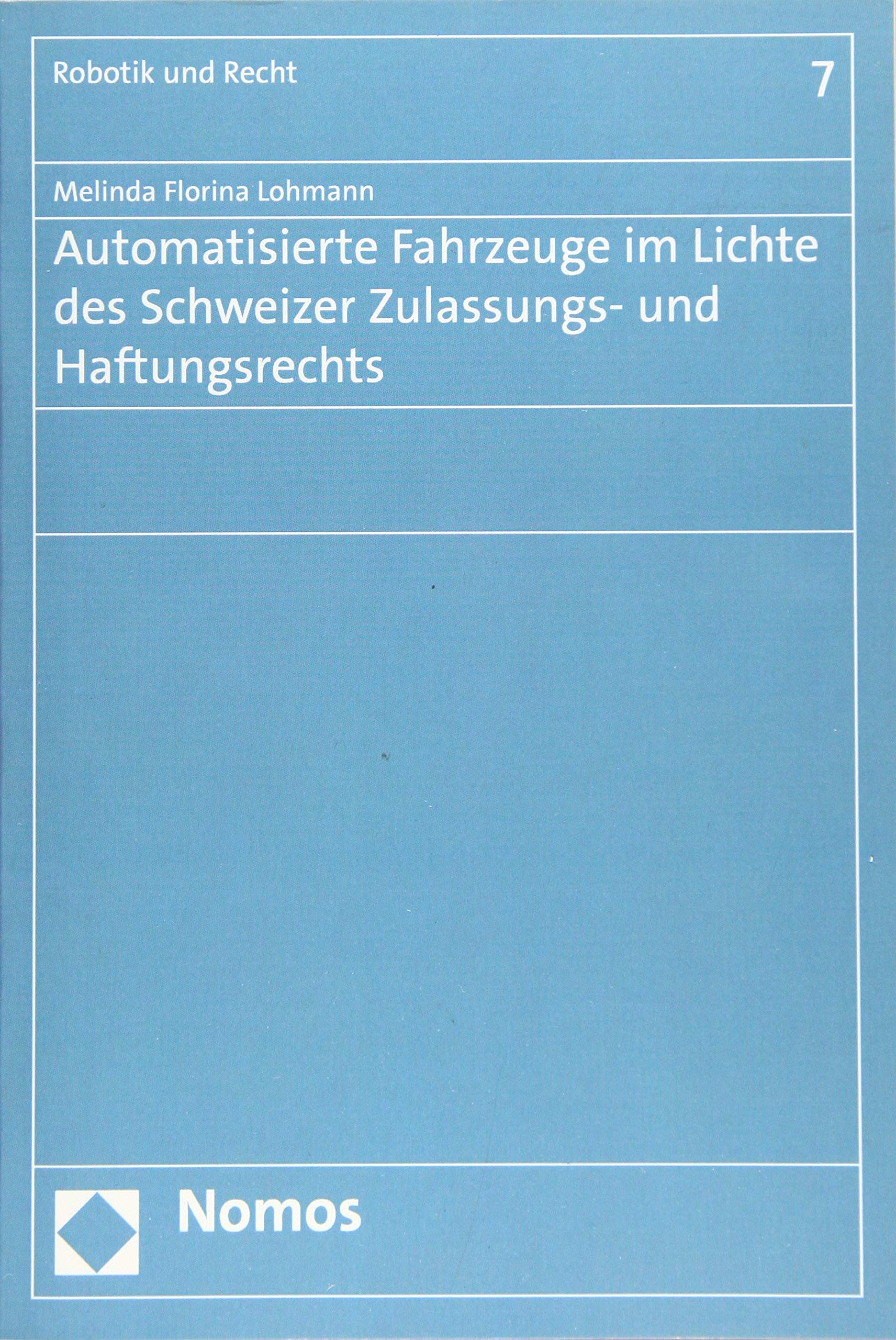 Automatisierte Fahrzeuge im Lichte des Schweizer Zulassungs- und Haftungsrechts (Robotik, Künstliche Intelligenz und Recht, Band 7) Law