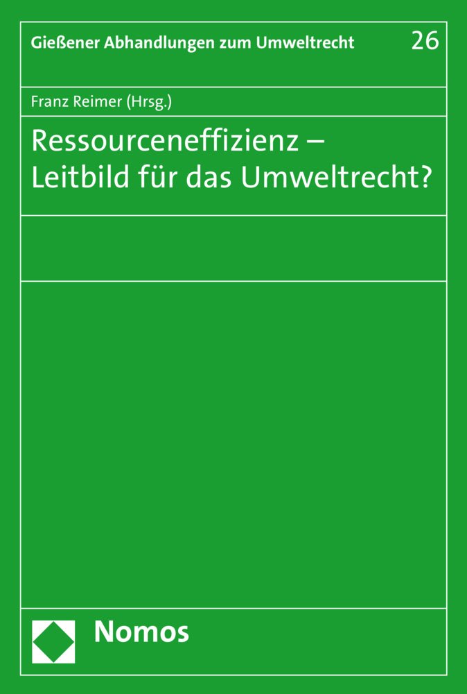 Ressourceneffizienz - Leitbild für das Umweltrecht? (Giessener Abhandlungen zum Umweltrecht, Band 26) Law