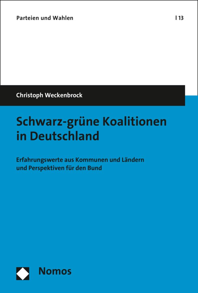 Schwarz-grüne Koalitionen in Deutschland: Erfahrungswerte aus Kommunen und Ländern und Perspektiven für den Bund (Parteien und Wahlen, Band 13) Law