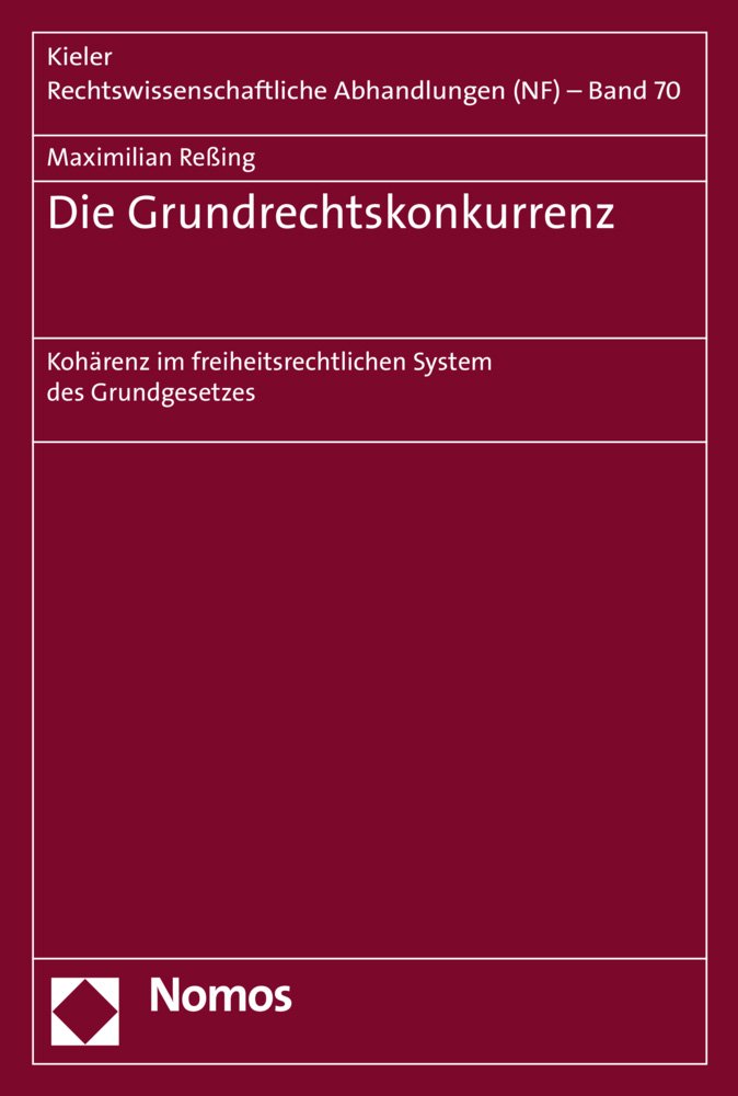 Die Grundrechtskonkurrenz: Kohärenz im freiheitsrechtlichen System des Grundgesetzes (Kieler Rechtswissenschaftliche Abhandlungen (NF), Band 70) Law