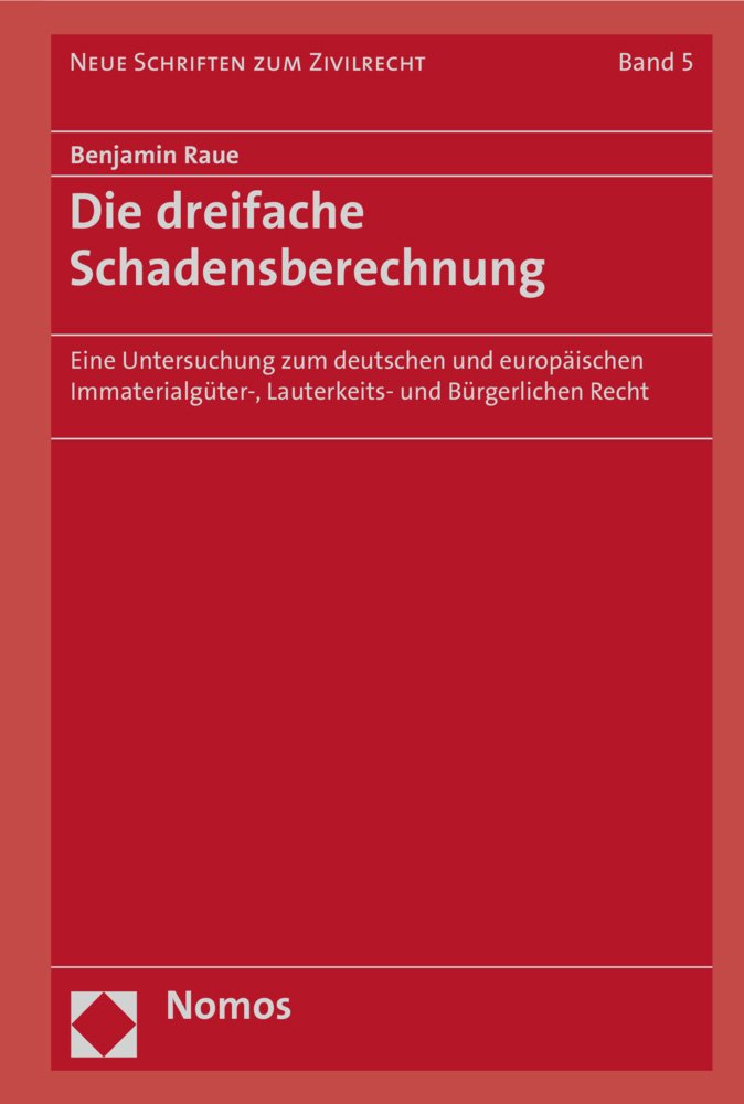 Die dreifache Schadensberechnung: Eine Untersuchung zum deutschen und europäischen Immaterialgüter-, Lauterkeits- und Bürgerlichen Recht (Neue Schriften zum Zivilrecht, Band 5) Law