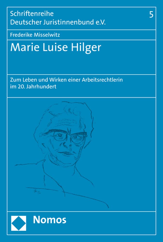 Marie Luise Hilger: Zum Leben und Wirken einer Arbeitsrechtlerin im 20. Jahrhundert (Schriftenreihe Deutscher Juristinnenbund e.V.) Law