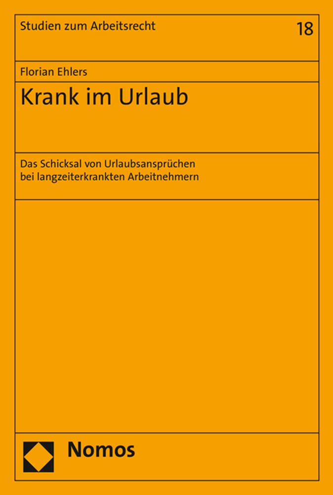 Krank im Urlaub: Das Schicksal von Urlaubsansprüchen bei langzeiterkrankten Arbeitnehmern (Studien zum Arbeitsrecht, Band 18) Law