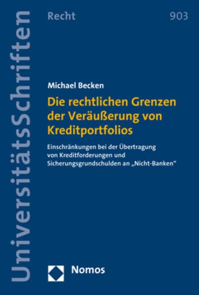 Die rechtlichen Grenzen der Veräußerung von Kreditportfolios: Einschränkungen bei der Übertragung von Kreditforderungen und Sicherungsgrundschulden an ... in Deutschland und Europa, Band 903) Law