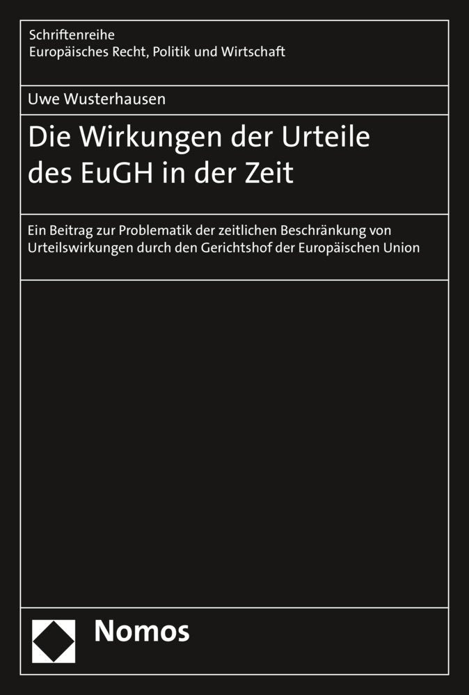 Die Wirkungen der Urteile des EuGH in der Zeit: Ein Beitrag zur Problematik der zeitlichen Beschränkung von Urteilswirkungen durch den Gerichtshof der ... Recht, Politik und Wirtschaft, Band 386) Law